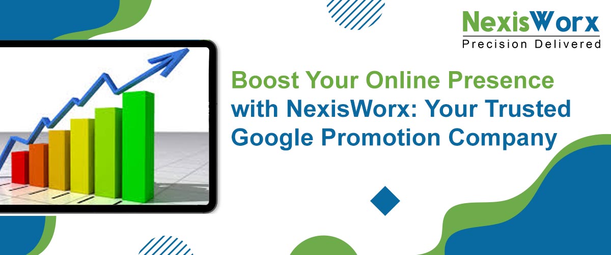 Boost Your Online Presence with NexisWorx: Your Trusted Google Promotion Company